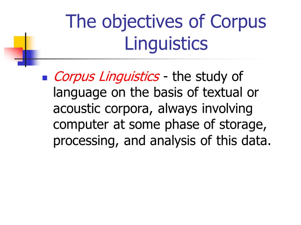 The objectives of Corpus Linguistics Corpus Linguistics - the study of language on the